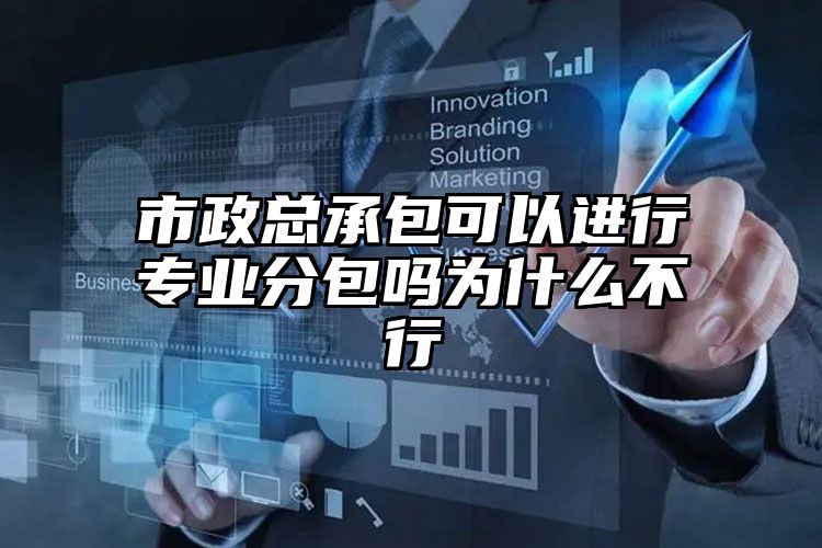 市政总承包可以进行专业分包吗为什么不行