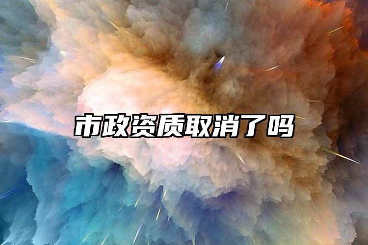 市政资质取消了吗